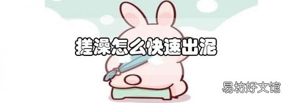 搓澡怎么快速出泥