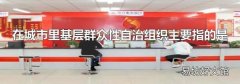 在城市里基層群眾性自治組織主要指的是