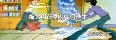 被火困在室內如何逃生