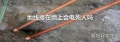 地線接在墻上會電死人嗎