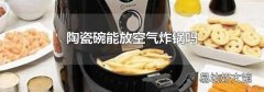 陶瓷碗能放空氣炸鍋嗎