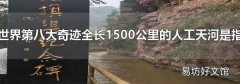 世界第八大奇跡全長1500公里的人工天河是指