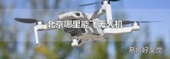 北京哪里能飛無人機