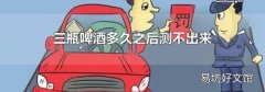 三瓶啤酒多久之后测不出来