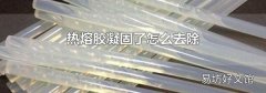 热熔胶凝固了怎么去除