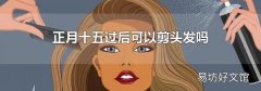 正月十五過后可以剪頭發嗎