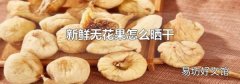 新鲜无花果怎么晒干