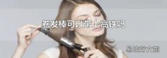 卷發棒可以帶上高鐵嗎