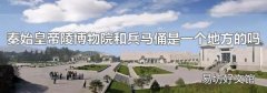秦始皇帝陵博物院和兵马俑是一个地方的吗