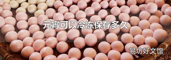 元宵可以冷凍保存多久