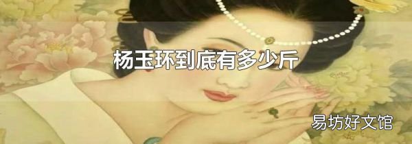杨玉环到底有多少斤