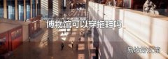 博物馆可以穿拖鞋吗