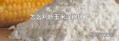怎么判断玉米淀粉坏了