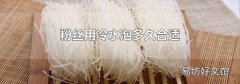 粉絲用冷水泡多久合適