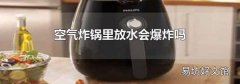 空氣炸鍋里放水會爆炸嗎