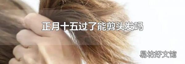 正月十五過了能剪頭發嗎