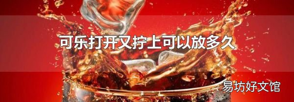 可樂打開又擰上可以放多久