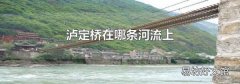 泸定桥在哪条河流上