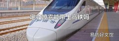 定妝噴霧能帶上高鐵嗎