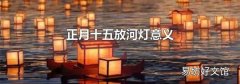 正月十五放河灯意义