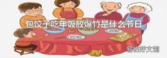 包餃子吃年飯放爆竹是什么節日