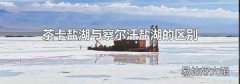 茶卡盐湖与察尔汗盐湖的区别