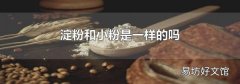 淀粉和小粉是一樣的嗎
