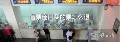 售票窗口买的票怎么退