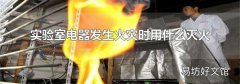 实验室电器发生火灾时用什么灭火