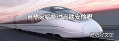 自熱火鍋能過高鐵安檢嗎