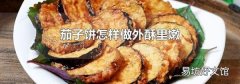 茄子餅怎樣做外酥里嫩