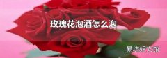 玫瑰花泡酒怎么泡
