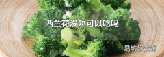 西兰花没熟可以吃吗