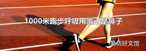 1000米跑步呼吸用嘴还是鼻子