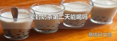 密封奶茶第二天能喝吗