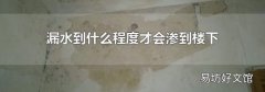 漏水到什么程度才會滲到樓下