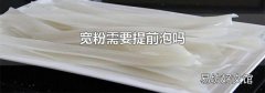 宽粉需要提前泡吗