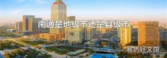 南通是地级市还是县级市