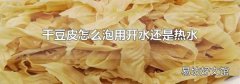 干豆皮怎么泡用开水还是热水