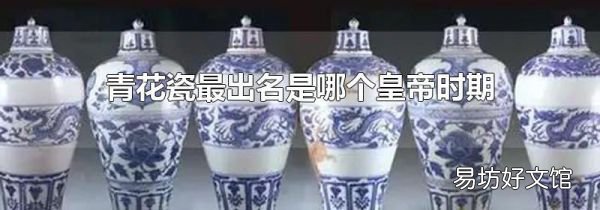 青花瓷最出名是哪个皇帝时期