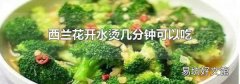 西蘭花開水燙幾分鐘可以吃
