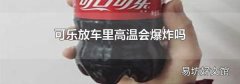 可乐放车里高温会爆炸吗