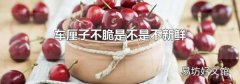 车厘子不脆是不是不新鲜