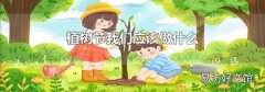植樹節(jié)我們應(yīng)該做什么