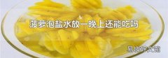 菠蘿泡鹽水放一晚上還能吃嗎