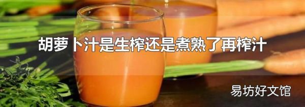胡蘿卜汁是生榨還是煮熟了再榨汁