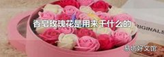 香皂玫瑰花是用来干什么的