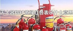 灭火器指针黄绿红各表示什么意思 指针在绿色区域才可以正常使用
