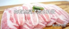 肉有點臭了怎么補救 肉有點臭了建不建議丟掉