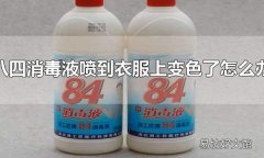八四消毒液噴到衣服上變色了怎么辦 八四消毒液噴到衣服上為什么會變色